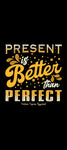 Present is Better Than Perfect