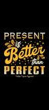 Present is Better Than Perfect